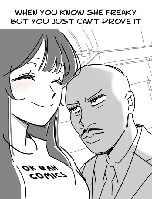 Oh she freaky as hell.