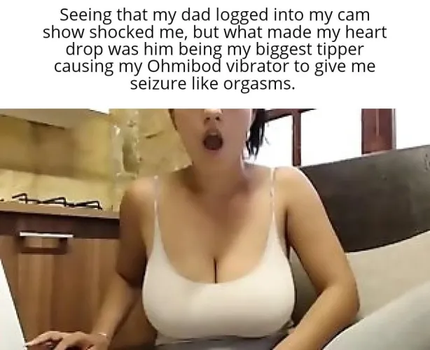 Can you imagine your dad causing you that pleasure?