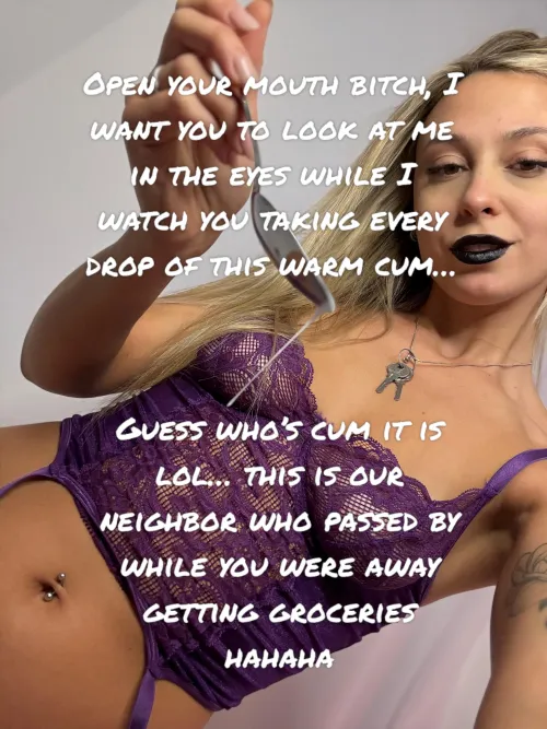 Will you get turned on more knowing I cheated on you and made you eat our neighbors cum?