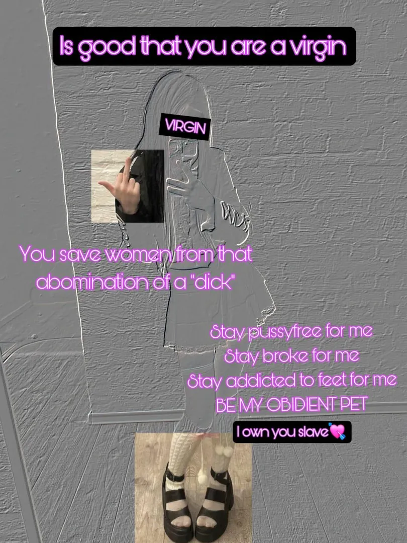 All you deserve is feet virgin, submit to women, be their pet, obey 