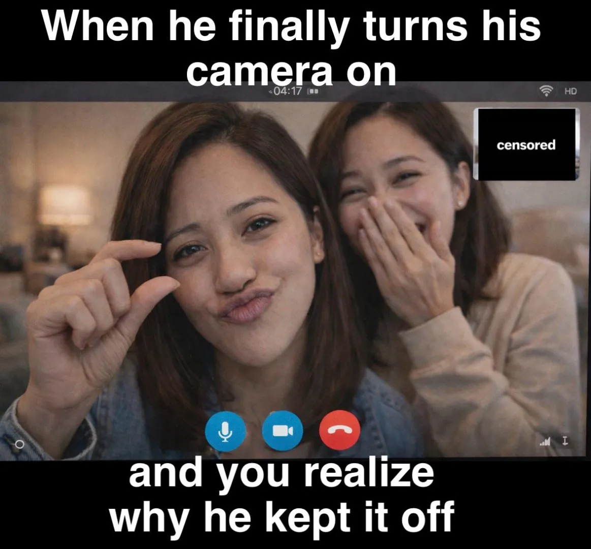 When a guy finally turns his camera on and suddenly everything makes sense be honest… do you stay polite or start laughing?