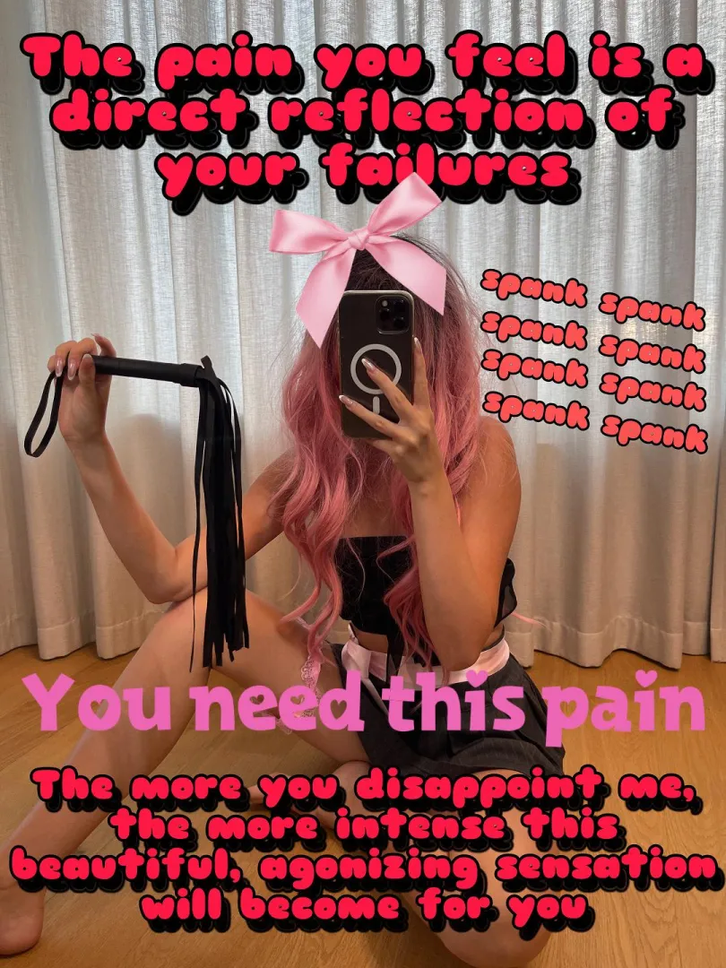 The pain you feel is reflection of your failures! The more you disappoint me more intense will become! [Imagefap:princessdollmie]