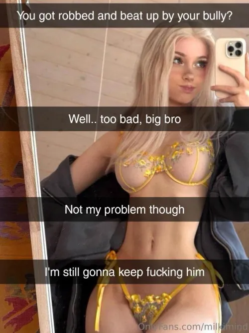 Your lil sis is gonna keep fucking your bully