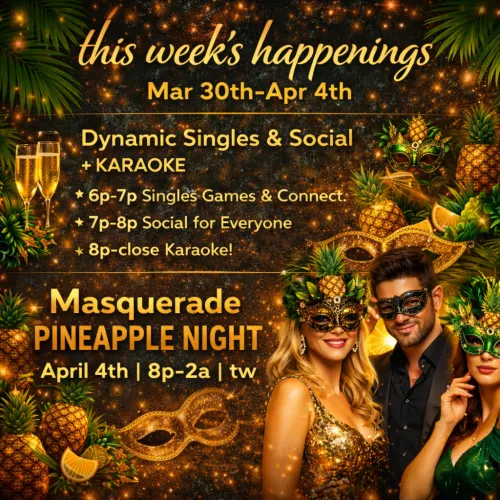 A week for the singles and the pineapple people! Come out and socialize with other singles this Wednesday with socializing and Karaoke for everyone after! Then Saturday is another party, Masquerade style!