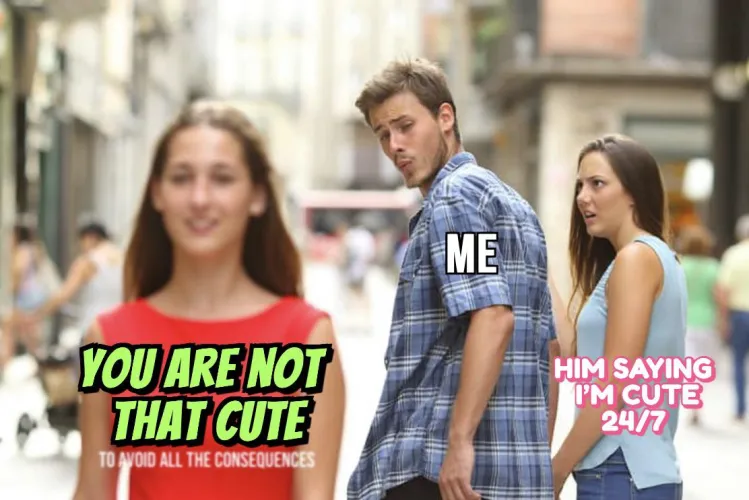 All I hear is ‘NOT THAT CUTE’ 