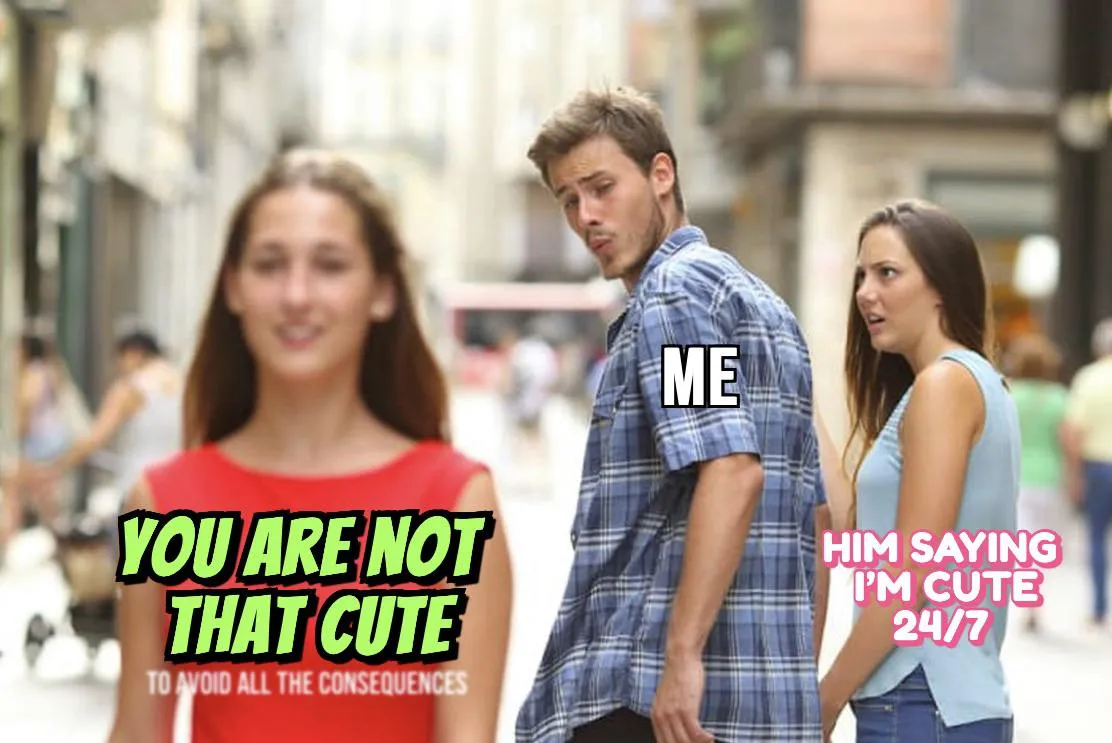 All I hear is ‘NOT THAT CUTE’ 