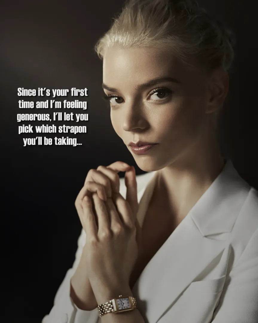 You've become Anya Taylor-Joy's newest plaything...