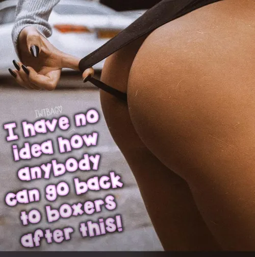 Panties are the way to go there soo sexy and comfy